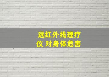 远红外线理疗仪 对身体危害